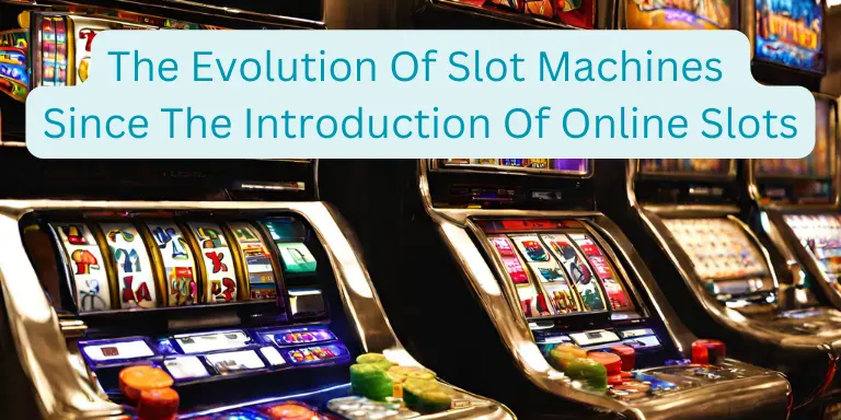 The Evolution Of Slot Machines Since The Introduction Of Online Slots