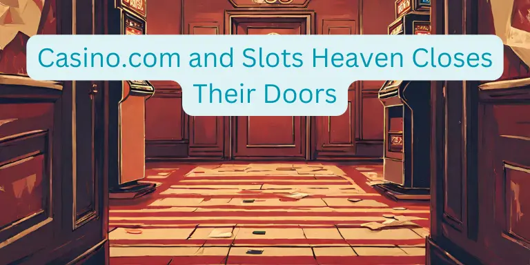 Casino.com and Slots Heaven Closes Their Doors